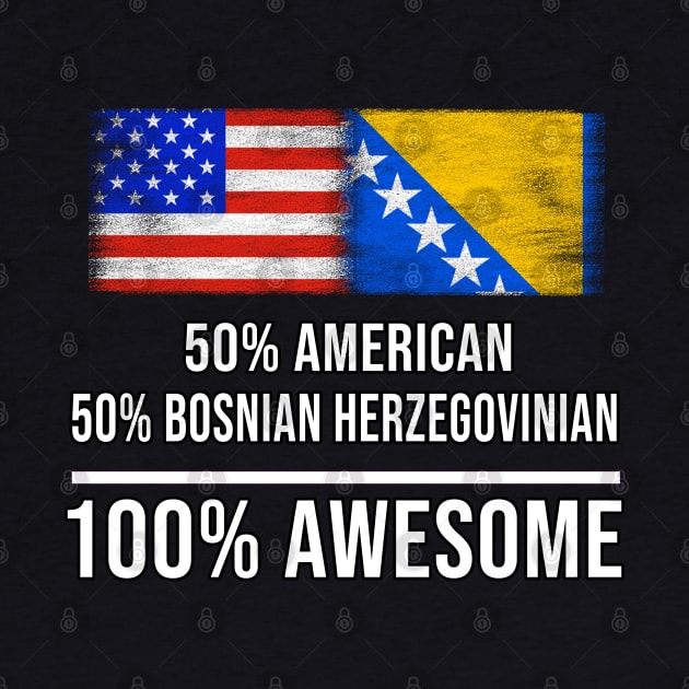 50% American 50% Bosnian Herzegovinian 100% Awesome - Gift for Bosnian or Herzegovinian Heritage From Bosnia And Herzegovina by Country Flags